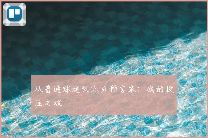 从普通球迷到比分预言家:我的投注之旅