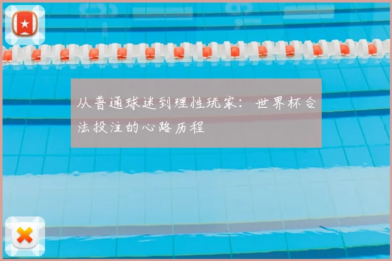 从普通球迷到理性玩家：世界杯合法投注的心路历程