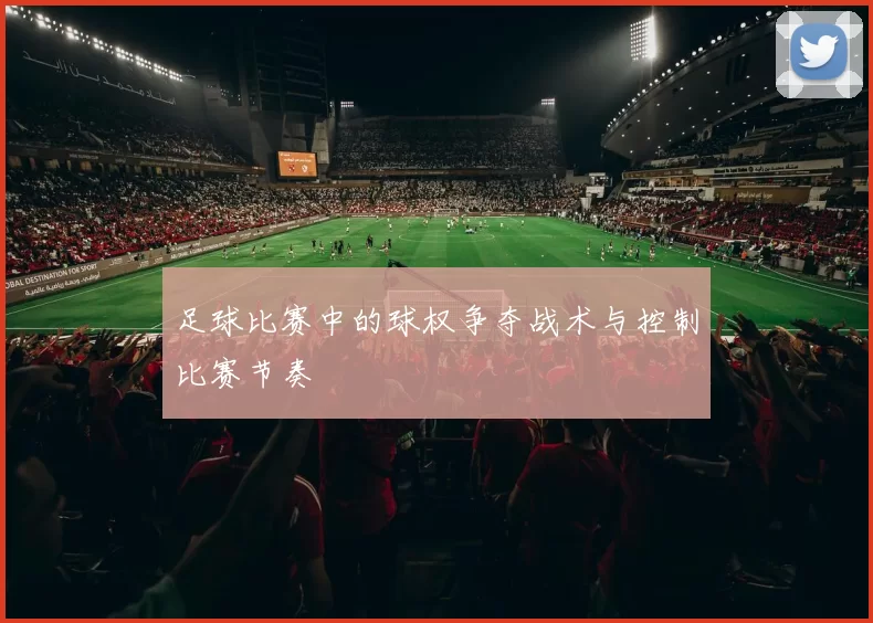 足球比赛中的球权争夺战术与控制比赛节奏