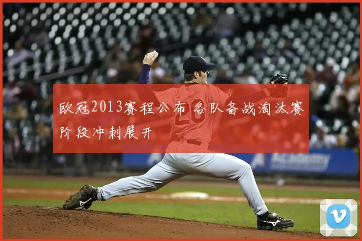 欧冠2013赛程公布 各队备战淘汰赛阶段冲刺展开