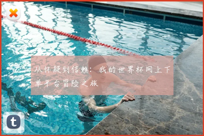 从怀疑到信赖：我的世界杯网上下单平台冒险之旅