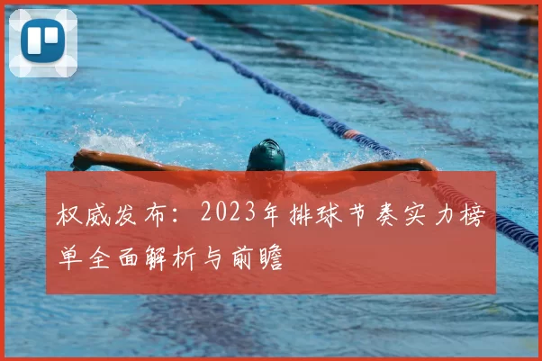 权威发布：2023年排球节奏实力榜单全面解析与前瞻