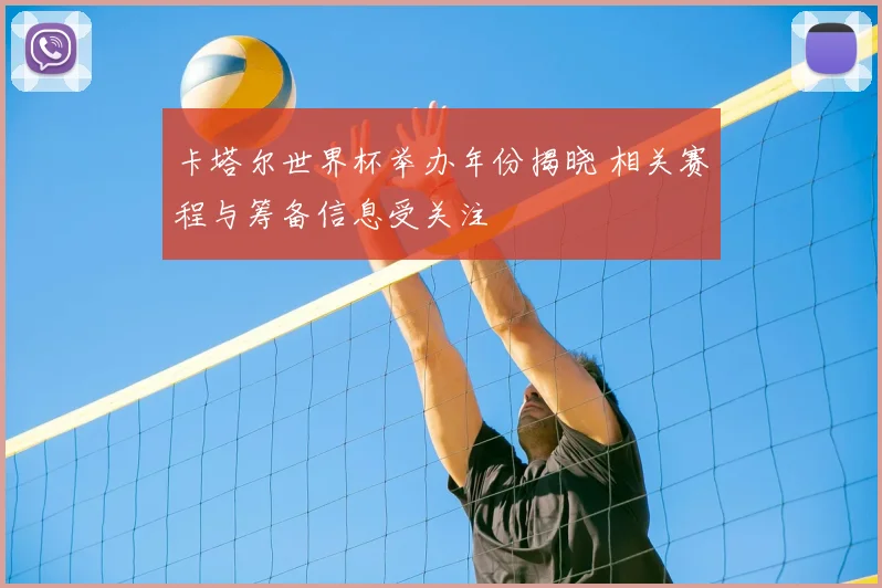卡塔尔世界杯举办年份揭晓 相关赛程与筹备信息受关注