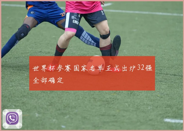 世界杯参赛国家名单正式出炉32强全部确定