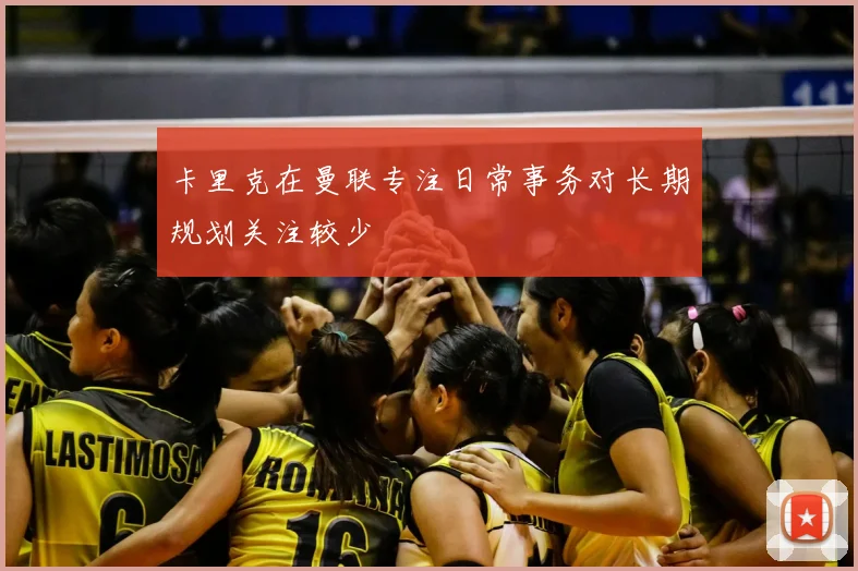 卡里克在曼联专注日常事务对长期规划关注较少